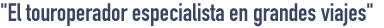 El touroperador especialista en grandes viajes