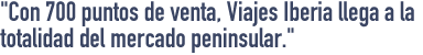 Con más de 600 agencias a pie de calle, Viajes Iberia llega a la totalidad del mercado nacional