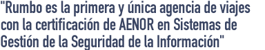 Rumbo es la primera y únicaagencia de viajes con la certificación de AENOR en Sistemas de Gestión de Seguridad de la Información