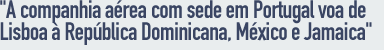Com sede em Lisboa, que voará para a República Dominicana, México e Brasil