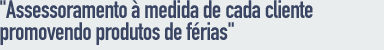 Assessoramento à medida de cada cliente promovendo produtos de férias