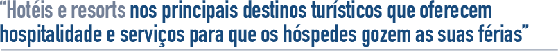 Hotéis e resorts nos principais destinos turísticos que oferecem hospitalidade e serviços para que os hóspedes gozem as suas férias