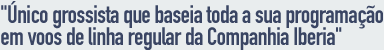 Único grossista que baseia toda a sua programação em exclusivo com voos da companhia Iberia